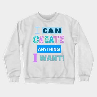 I Can Create Anything I Want! - Motivational Quotes Crewneck Sweatshirt